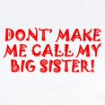 thumbnail image 2 of CafePress - Dont Make Me Call My Big Sister Body Suit - Baby Light Bodysuit, Size Newborn - 24 Months, 2 of 4