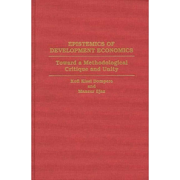 Contributions in Economics and Economic Epistemics of Development Economics: Toward a Methodological Critique and Unity, (Hardcover)