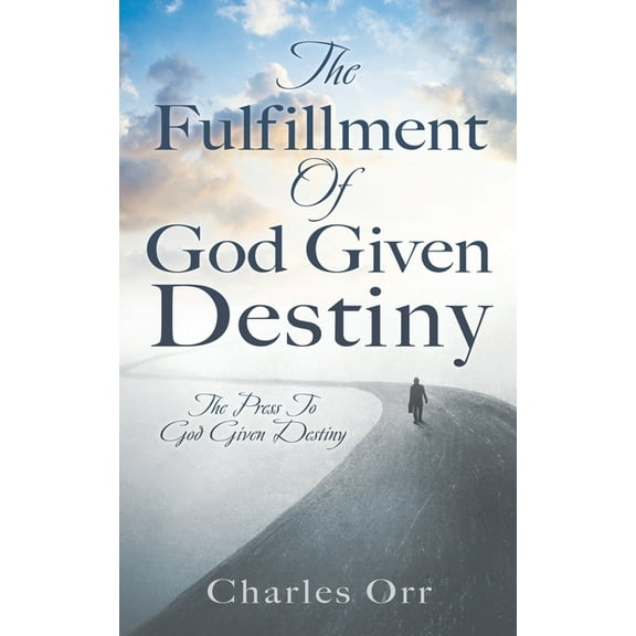 The Fulfillment Of God Given Destiny: The Press To God Given Destiny, (Paperback)