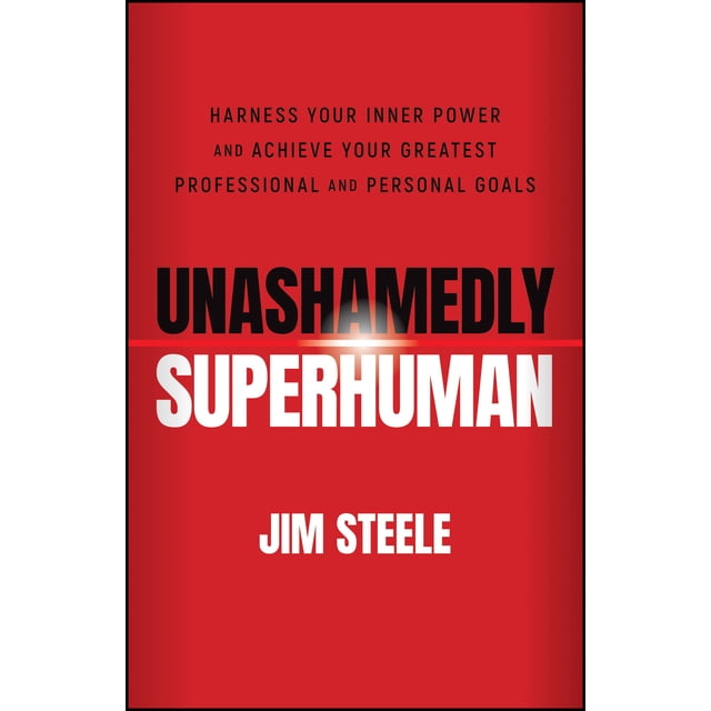 Unashamedly Superhuman: Harness Your Inner Power and Achieve Your Greatest Professional and Personal Goals