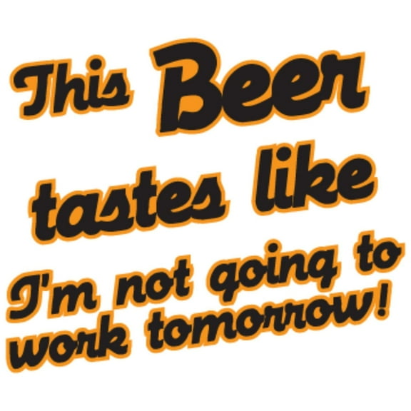 This Beer Tastes Like I'm Not Going to Work Tomorrow Vinyl Sticker, 5 Inch, Indoor/Outdoor