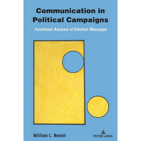 Communication in Political Campaigns: Functional Analysis of Election Messages, (Paperback)