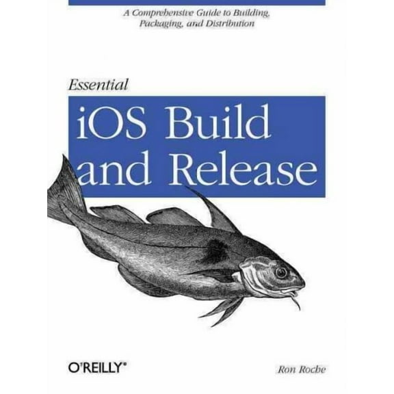 Essential IOS Build and Release: A Comprehensive Guide to Building, Packaging, and Distribution (Paperback)