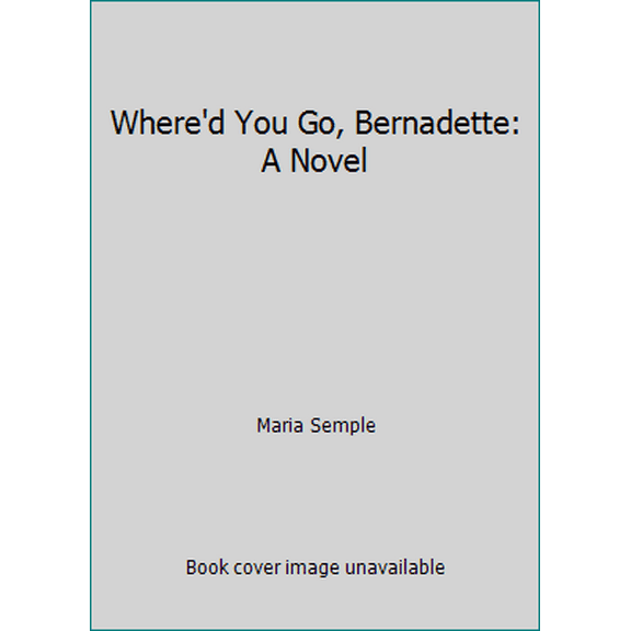 Pre-Owned Where'd You Go, Bernadette: A Novel (Hardcover) 0316256196 9780316256193