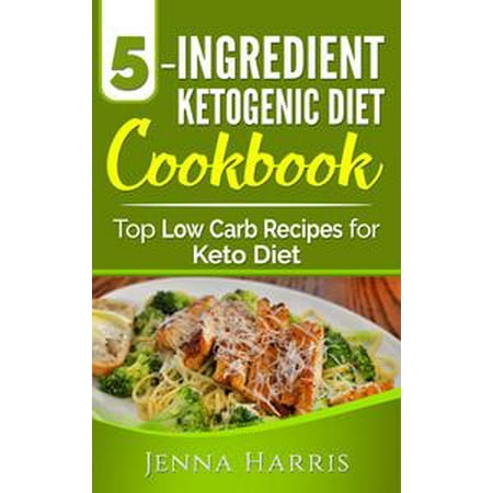 5-Ingredient Ketogenic Diet Cookbook: Top Low Carb Recipes for Keto Diet - (Top 5 Best Diets)