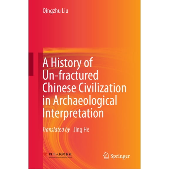 A History of Un-Fractured Chinese Civilization in Archaeological Interpretation, (Hardcover)