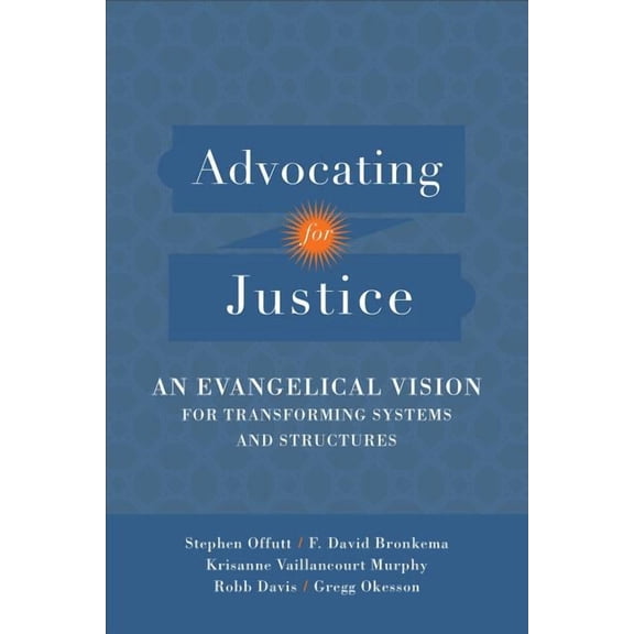 Advocating for Justice: An Evangelical Vision for Transforming Systems and Structures (Paperback)
