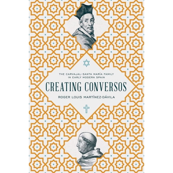 Creating Conversos: The Carvajal-Santa María Family in Early Modern Spain, (Hardcover)