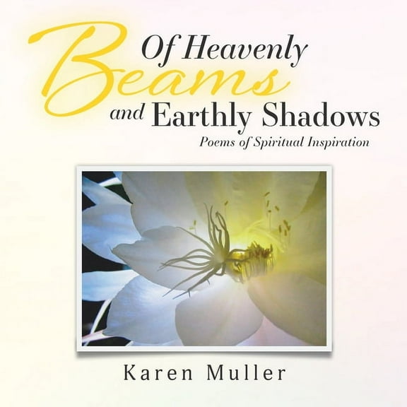 Of Heavenly Beams and Earthly Shadows: Poems of Spiritual Inspiration, (Paperback)