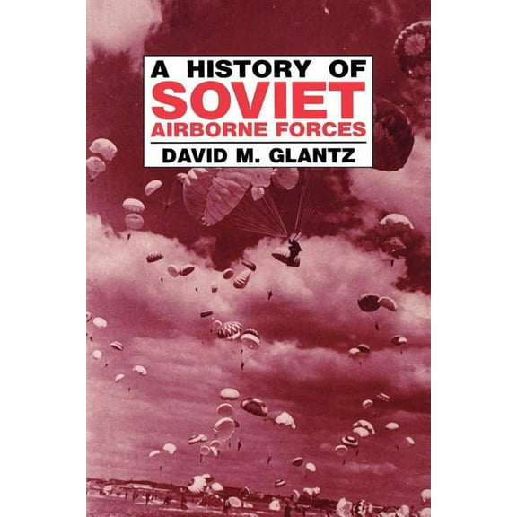 Soviet (Russian) Military Theory and Pra A History of Soviet Airborne Forces, (Paperback)