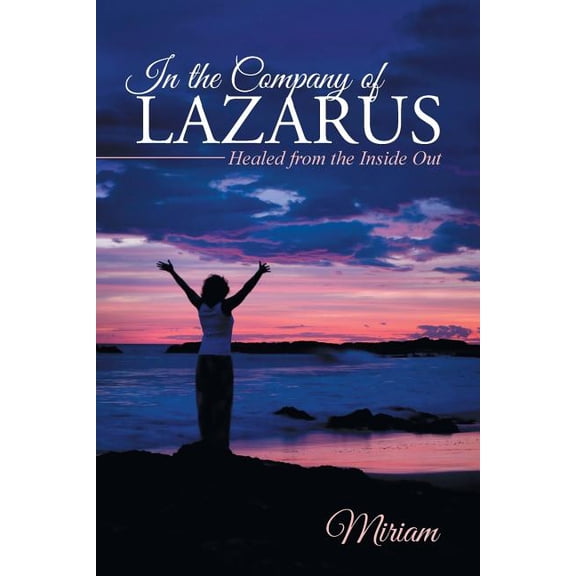 In the Company of Lazarus : Healed from the Inside Out