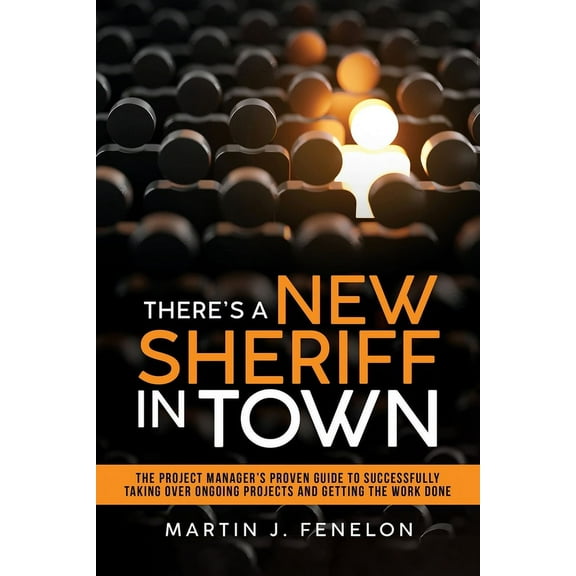 There's a New Sheriff in Town: The Project Manager's Proven Guide to Successfully Taking Over Ongoing Projects, (Paperback)
