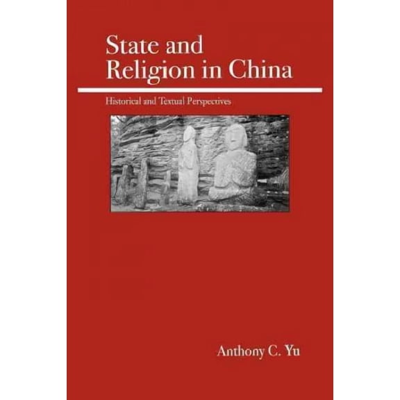 State and Religion in China: Historical and Textual Perspectives (Paperback) by Professor Anthony C Yu