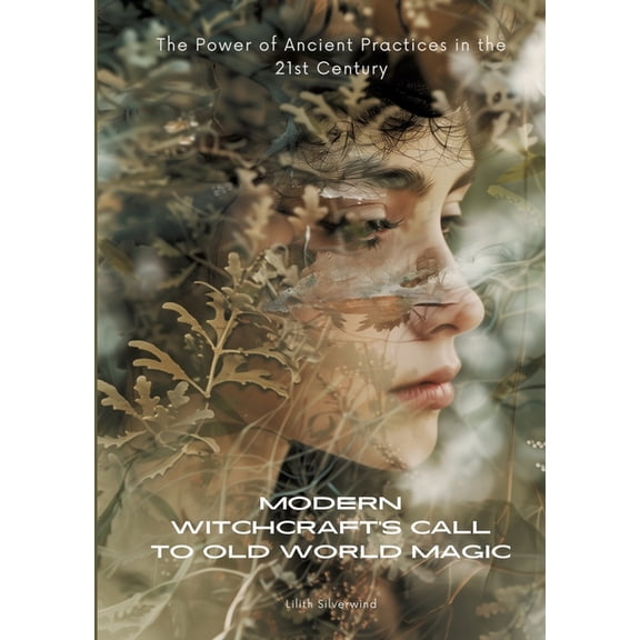 Modern Witchcraft's Call to Old World Magic: The Power of Ancient Practices in the 21st Century, (Paperback)