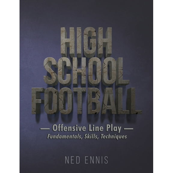 High School Football: Offensive Line Play - Fundamentals, Skills, Techniques, (Paperback)