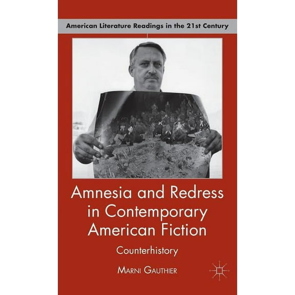 American Literature Readings in the 21st Amnesia and Redress in Contemporary American Fiction: Counterhistory, (Hardcover)