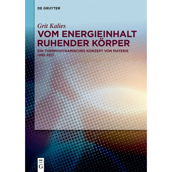 Vom Energieinhalt Ruhender Körper: Ein Thermodynamisches Konzept Von Materie Und Zeit, (Hardcover)