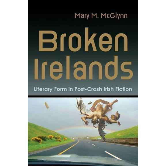 Irish Studies Broken Irelands: Literary Form in Post-Crash Irish Fiction, (Paperback)