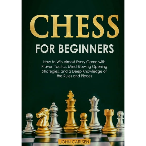 Chess for Beginners: How to Win Almost Every Game with Proven Tactics, Mind-Blowing Opening Strategies, and a Deep Knowl, (Paperback)