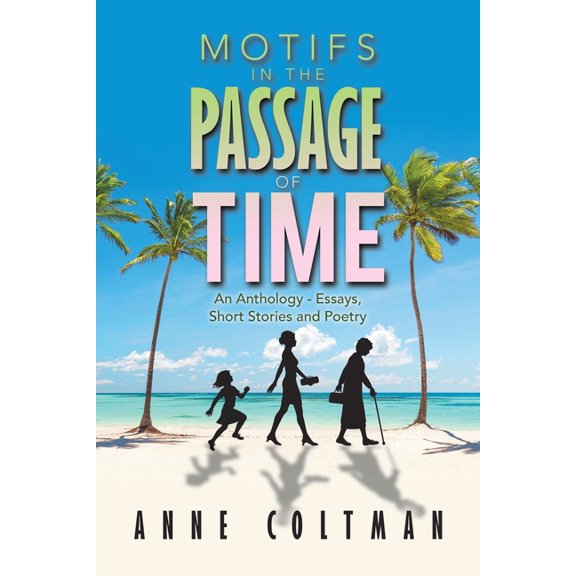 Motifs in the Passage of Time : An Anthology - Essays, Short Stories and Poetry