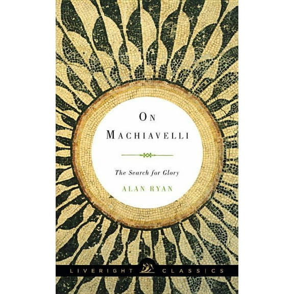 Liveright Classics: On Machiavelli: The Search for Glory (Paperback)