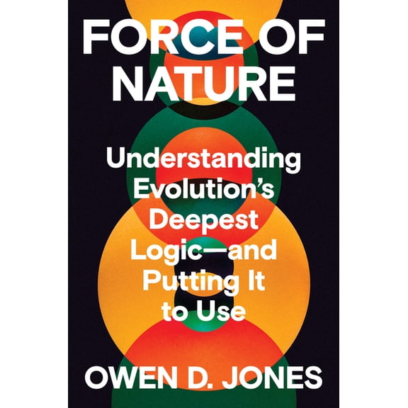 Force of Nature: Understanding Evolution's Deepest Logic-And Putting It to Use, (Hardcover)