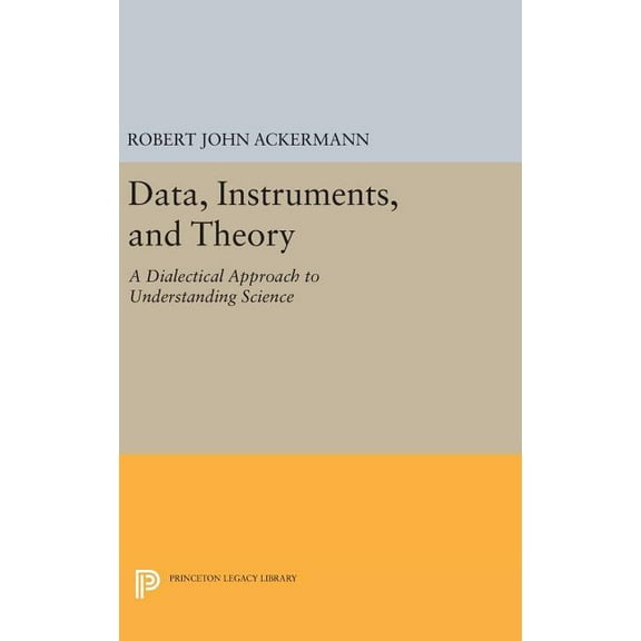 Princeton Legacy Library Data, Instruments, and Theory: A Dialectical Approach to Understanding Science, Book 31, (Hardcover)