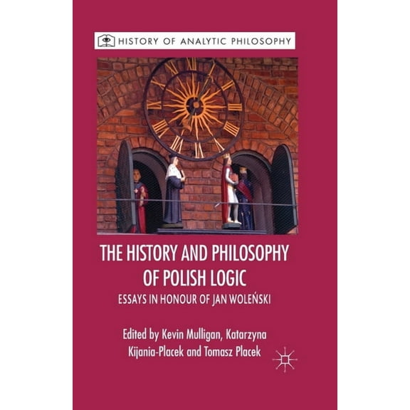 History of Analytic Philosophy The History and Philosophy of Polish Logic: Essays in Honour of Jan Wole?ski, (Paperback)