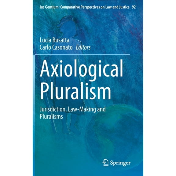 Ius Gentium: Comparative Perspectives on Axiological Pluralism: Jurisdiction, Law-Making and Pluralisms, Book 92, (Hardcover)