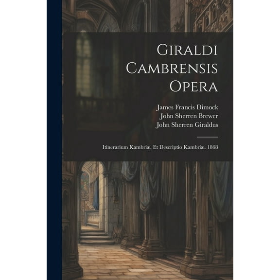 Giraldi Cambrensis Opera: Itinerarium Kambriæ, Et Descriptio Kambriæ. 1868 (Paperback)