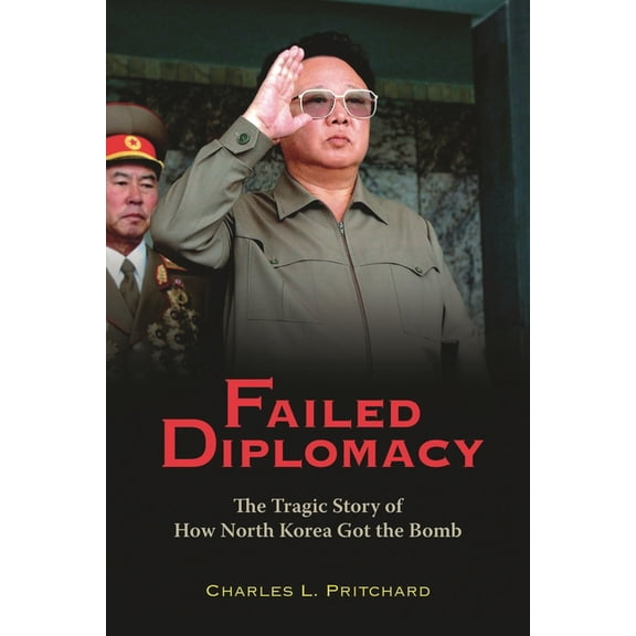 Failed Diplomacy : The Tragic Story of How North Korea Got the Bomb (Paperback)