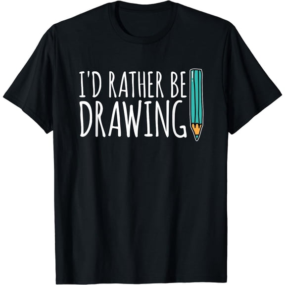 Funny Art School Painter Id Rather Be Drawing Artist T-Shirt