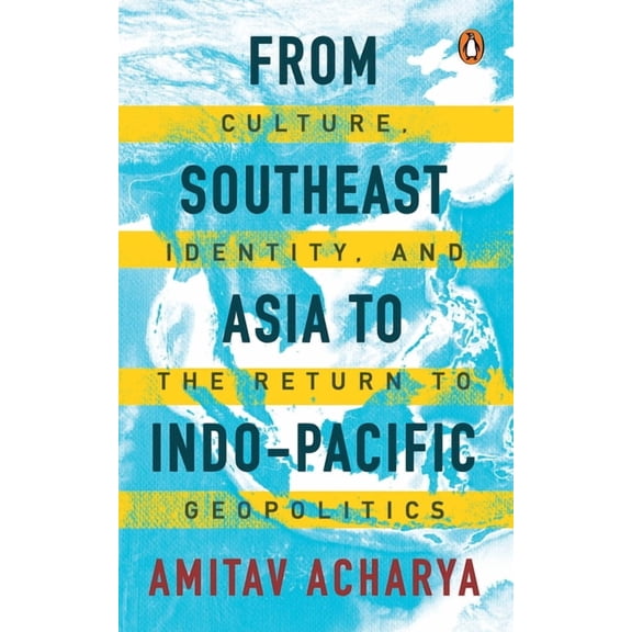 From Southeast Asia to Indo-Pacific: Culture, Identity, and the Return to Geopolitics, (Paperback)