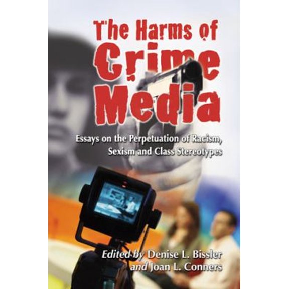 Pre-Owned The the Harms of Crime Media : Essays on the Perpetuation of Racism, Sexism and Class Stereotypes (Paperback) 9780786463800