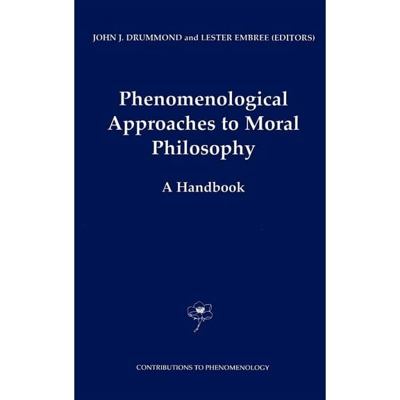 Contributions to Phenomenology Phenomenological Approaches to Moral Philosophy: A Handbook, Book 47, (Hardcover)
