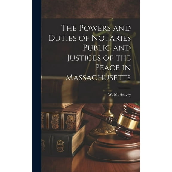 The Powers and Duties of Notaries Public and Justices of the Peace in Massachusetts (Hardcover)
