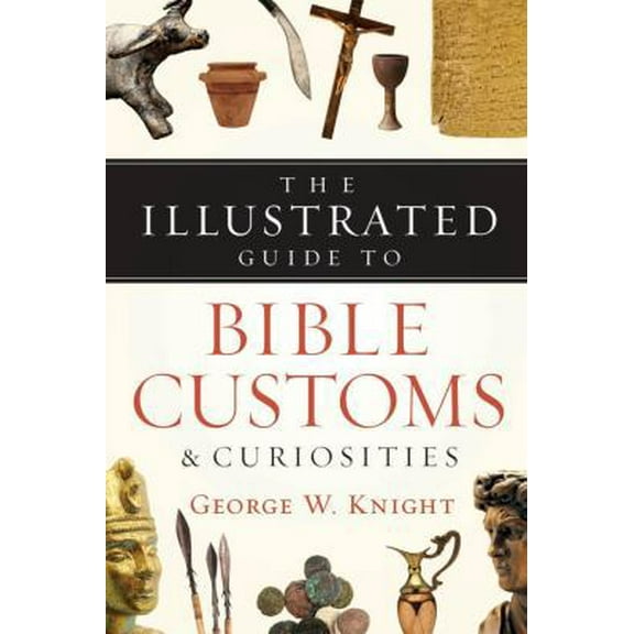 Pre-Owned The Illustrated Guide to Bible Customs & Curiosities (Paperback) 159310703X 9781593107031