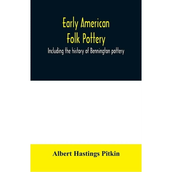 Early American folk pottery, including the history of Bennington pottery, (Paperback)