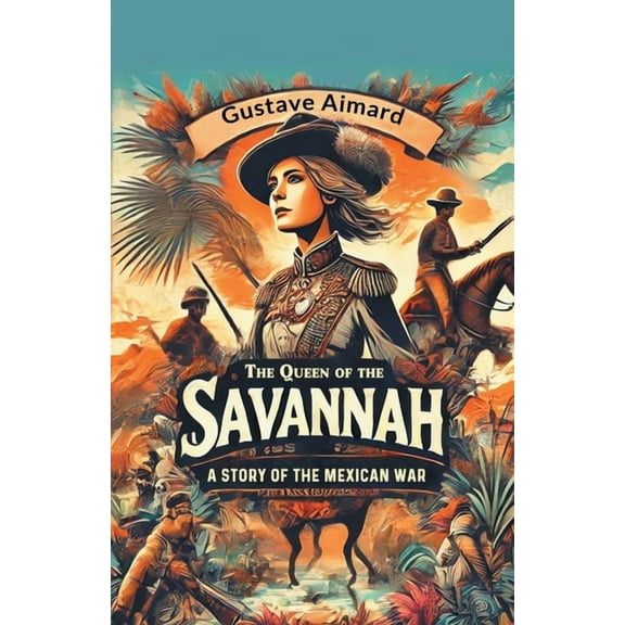The Queen of the Savannah A Story of the Mexican War, (Paperback)