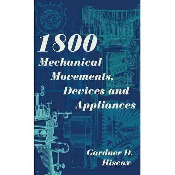 1800 Mechanical Movements, Devices and Appliances (Dover Science Books) Enlarged 16th Edition (Hardcover)