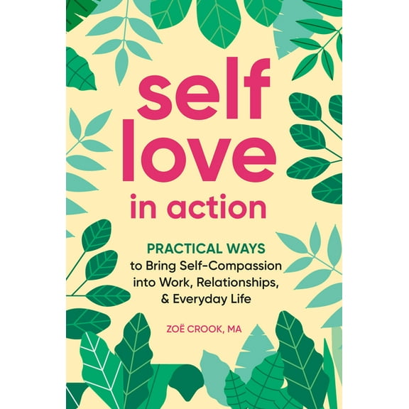 Self-Love in Action: Practical Ways to Bring Self-Compassion Into Work, Relationships & Everyday Life, (Paperback)