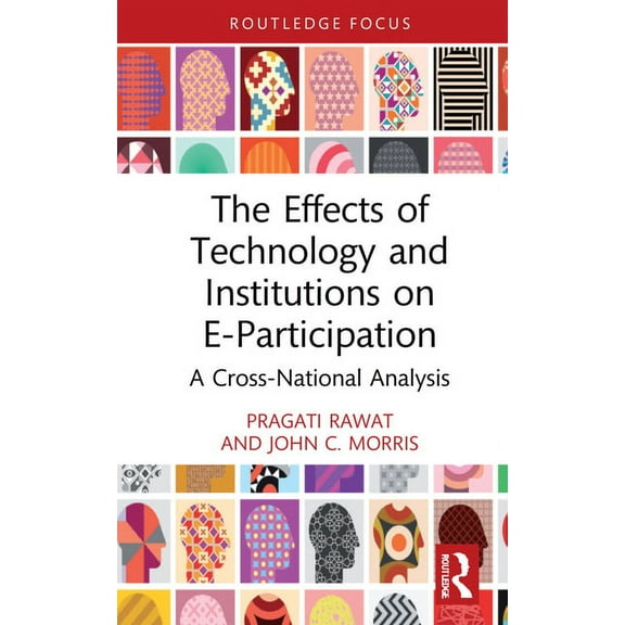 Routledge Research in Public Administrat The Effects of Technology and Institutions on E-Participation: A Cross-National Analysis, (Hardcover)