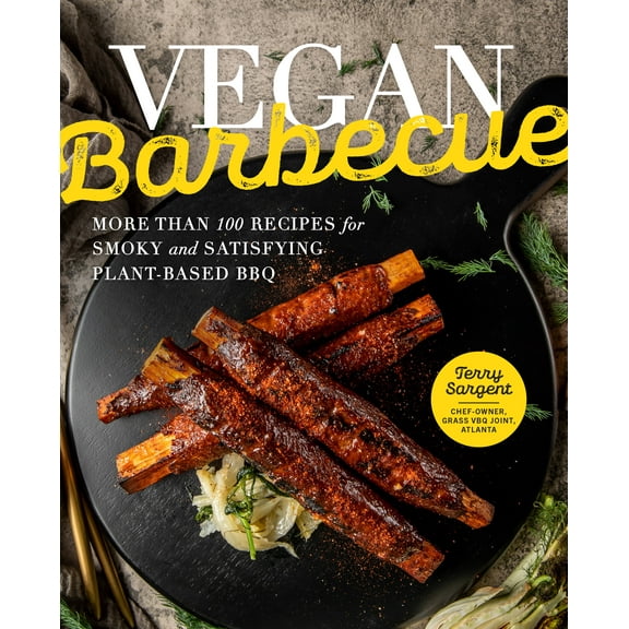 Vegan Barbecue : More Than 100 Recipes for Smoky and Satisfying Plant-Based BBQ (Hardcover)