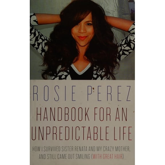 Pre-Owned Handbook for an Unpredictable Life: How I Survived Sister Renata and My Crazy Mother, and Still Came Out Smiling (with Great Hair) (Hardcover) 0307952398 9780307952394