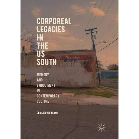 Corporeal Legacies in the Us South: Memory and Embodiment in Contemporary Culture, (Paperback)