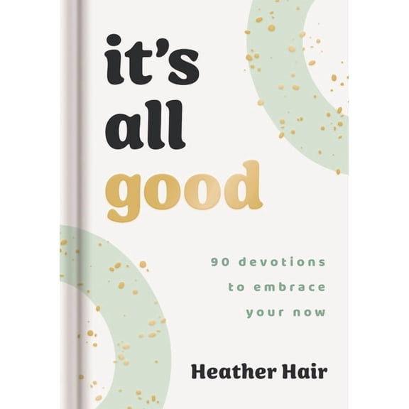 It's All Good: 90 Devotions to Embrace Your Now, (Hardcover)