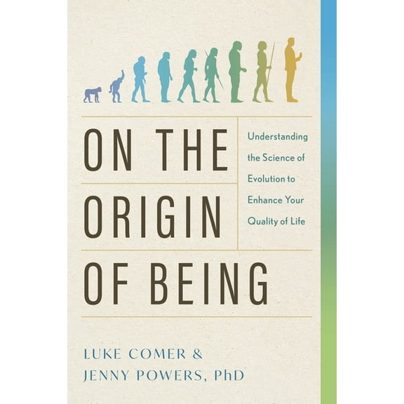 On the Origin of Being: Understanding the Science of Evolution to Enhance Your Quality of Life, (Paperback)