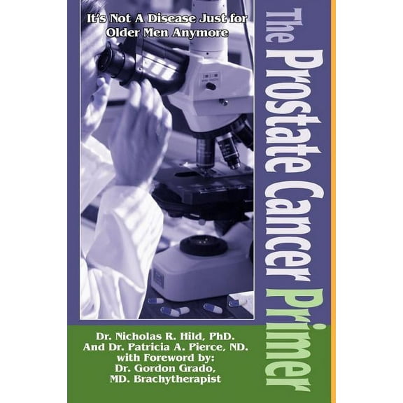 The Prostate Cancer Primer: It's Not a Disease Just for Older Men Anymore, (Paperback)