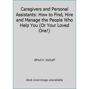 Caregivers and Personal Assistants: How to Find, Hire and Manage the People Who Help You (Or Your Loved One!), Used [Paperback]