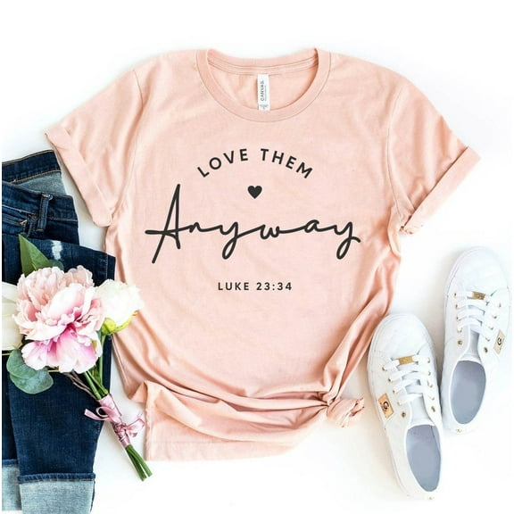 Love Them Anyway T-shirt Religious Shirt Self Gift Kindness Christian Tee God Lover Faith Women's Shirts Teacher Life Teach School